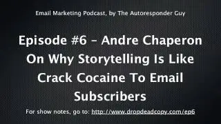 Andre Chaperon On Why Storytelling Is Like Crack Cocaine To Email Subscribers