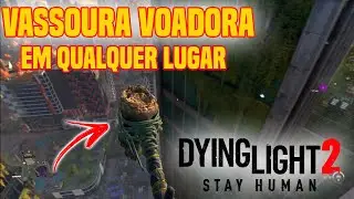 DYING LIGHT 2 COMO CONSEGUIR A VASSOURA VOADORA VOE PARA QUALQUER LUGAR
