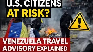 U.S. Citizens at Risk? Venezuela Travel Advisory Explained