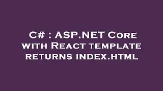 C# : ASP.NET Core with React template returns index.html
