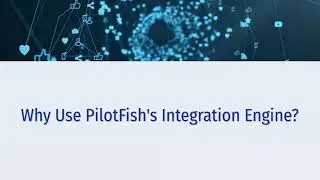 Why Use PilotFish's Integration Engine?