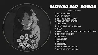 Love Is Gone - Slowed Sad Songs Playlist That Make You Cry - Songs to Listen to When You&rsquo;re Sad