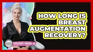 How Long Is Breast Augmentation Recovery? - Plastic Surgery Transformations