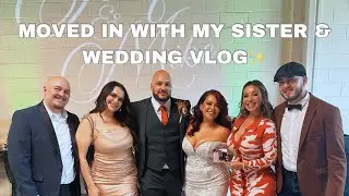 I MOVED IN WITH MY SISTER & JACQIES WEDDING VLOG