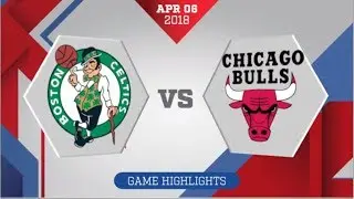 Chicago Bulls vs Boston Celtics: April 6, 2018