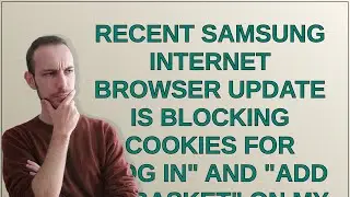 Webmasters: Recent Samsung Internet browser update is blocking cookies for 
