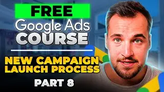 Free Google Ads Course Part 8 | New Campaign Launch Process | Google Ads Agency Academy