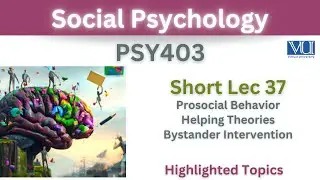 PSY403 Short Lecture 37_Prosocial Behavior_Bystander Intervention_Psy403 short lec 37_Final Term