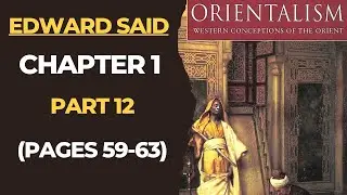 ORIENTALISM: Chapter 1, Part 12 (Pages 59-63) Edward Said