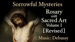 Sorrowful Mysteries - Rosary with Sacred Art, Vol. I [Revised] - Music: Debussy