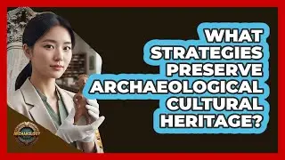 What Strategies Preserve Archaeological Cultural Heritage?