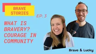 Podcast Ep. 3: Courage in Community ('What is Bravery?' #1)