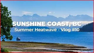 Heatwave hits the Sunshine Coast, BC! - Vlog 10