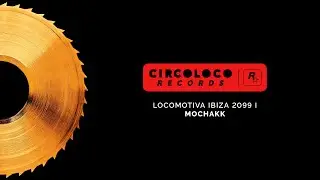 CircoLoco Records Presents Mochakk&rsquo;s Locomotiva Ibiza 2099 I EP