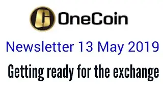 Onecoin newsletter 13 May 2019 Getting Ready for Exchange