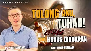 Bagaimana Berdoa: Tolong Aku, Tuhan-Inilah 5 Hal yang Harus Didoakan | SAAT TEDUH PS PHILIP MANTOFA