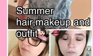 Summertime hair,makeup and outfit 💇🏻👄