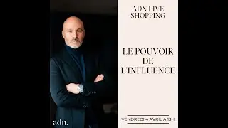 ADN Live Shopping - Le pouvoir de l'influence  - avril  2025