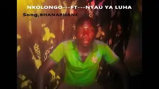 NKOLONGO__FT__NYAU YA LUHA__BHANABHANE