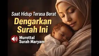 Saat Hidup Terasa Berat, Dengarkan Surah Ini | Murottal Surah Maryam