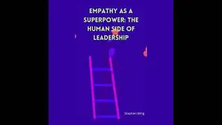 Empathy as a Superpower: The Human Side of Leadership - Stephen Wing