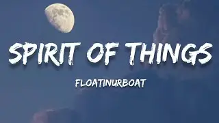 floatinurboat - Spirit of Things (Lyrics)