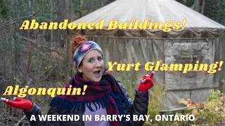 Yurt Glamping + Algonquin + Abandoned Buildings | A weekend in Barry's Bay, Ontario