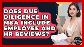 Does Due Diligence in M&A Include Employee and HR Reviews? | Business Law Pros News