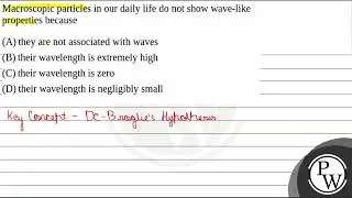 Macroscopic particles in our daily life do not show wave-like properties because a) they are not....