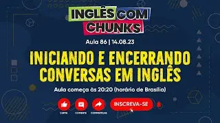 Inglês com Chunks #086 | Iniciando e Encerrando Conversas