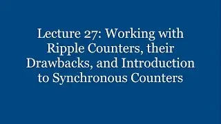 Lecture 27: Working with Ripple Counters, their Drawbacks, and Introduction to Synchronous Counters
