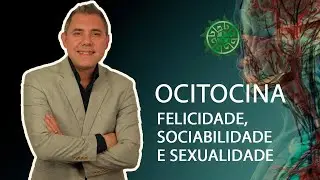 Ocitocina - Felicidade, Sociabilidade e Sexualidade