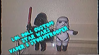 LOL DOLL CUSTOM: STAR WARS VADER & STORMTROOPER