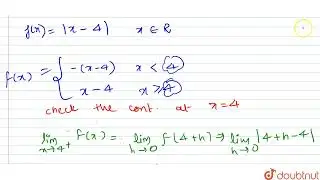 Show that the function f(x) =|x-4|, xinRis continuous, but not differentiable at x = 4. | 12 | M...