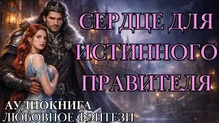 ЛЮБОВНОЕ ФЭНТЕЗИ: СЕРДЦЕ ДЛЯ ИСТИННОГО ПРАВИТЕЛЯ СЛУШАТЬ АУДИОКНИГА
