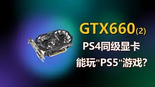 PS4同级别的GTX660能玩PS5游戏？I can play PS5-gen games on this GTX 660！