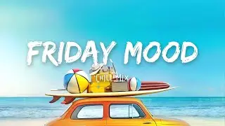 Friday Mood ~ English Songs Chill Vibes ~ Friday Morning Songs