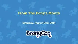 From The Pony's Mouth - BronyCon 2014