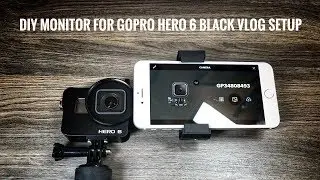 DIY Monitor For GoPro Hero 6 Vlog Setup
