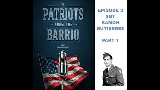 Patriots from the Barrio Episode 3 - Sgt  Ramon Gutierrez part 1