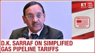 New simplified gas pipeline tariffs | D.K. Sarraf explains to ET Now