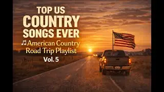Top US Country Songs Ever 🎶 | American Country Road Trip Playlist | Vol. 5