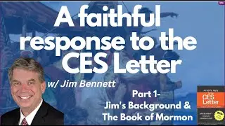A faithful response to the CES Letter with Jim Bennett part 1- Jim's background & the Book of Mormon
