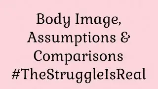 Body Image, Assumptions, & Comparisons