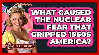 What Caused The Nuclear Fear That Gripped 1950s America? - Im a 50s Baby