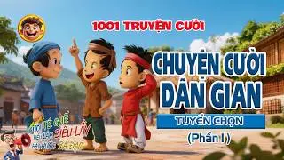 1001 CHUYỆN CƯỜI DÂN GIAN CHỌN LỌC (Phần 1) vô cùng tiếu lâm và hài hước đặc sắc.