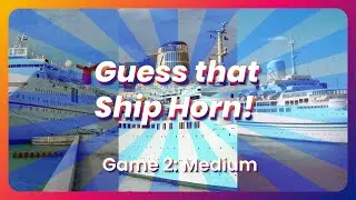 GUESS THAT SHIP HORN! - Game 2: Medium  [Ship Horn/Whistle Quiz!]