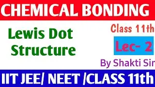 🔴 Lewis Dot Structure | Chemical Bonding | Class 11th | JEE and NEET | Chemistry by Shakti Sir ||