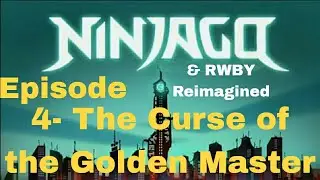 Ninjago & RWBY Reimagined Season 3 Episode 4 The Curse of the Golden Master