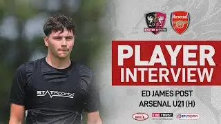 💬 Ed James post Arsenal U21 (H)  | Exeter City Football Club